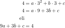 \begin{align*}4&=a \cdot 3^2 + b \cdot 3 + c\\4&=a \cdot 9   +3b+c\\\text{eli}\\9a+3b+c&=4\end{align*}