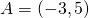 A=(-3,5)