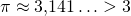 \pi \approx 3{,}141 \ldots >3