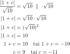 \begin{align*}\frac{\left|1+c\right|}{\sqrt{10}}&=\sqrt{10}\ \parallel\ \cdot \sqrt{10}\\\left| 1+c \right| &= \sqrt{10} \cdot \sqrt{10}\\\left| 1+c \right| &= (\sqrt{10})^2\\\left| 1+c \right| &= 10\\1+c &=10\ \ \ \text{tai}\ 1+c=-10\\c&=9\ \ \ \text{tai}\ c=-11\end{align*}