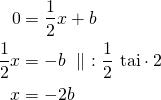 \begin{align*}0&=\frac{1}{2}x+b\\\frac{1}{2}x&=-b\ \parallel\ :\frac{1}{2}\ \text{tai} \cdot 2\\x&=-2b\end{align*}