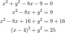 Rendered by QuickLaTeX.com \begin{align*} x^2 + y^2 -8x -9 &= 0\\x^2-8x+y^2&=9\\x^2-8x+16+y^2&=9+16 \\(x-4)^2+y^2&=25\end{align*}