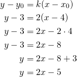 \begin{align*}y-y_0 &= k(x-x_0)\\y-3&=2(x-4)\\y-3&=2x-2 \cdot 4\\y-3&=2x-8\\y&=2x-8+3\\y&=2x-5\end{align*}