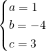 \[\begin{cases}a=1\\b=-4\\c=3\end{cases}\]