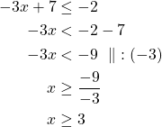 \begin{align*}-3x+7 &\le-2\\-3x&<-2-7\\-3x&<-9\ \parallel\ :(-3)\\x&\geq \frac{-9}{-3}\\x& \geq 3\end{align*}