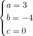 \[\begin{cases}a=3\\b=-4\\c=0\end{cases}\]