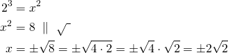 \begin{align*}2^3&=x^2\\x^2&=8\ \parallel\ \sqrt{\ }\\x&=\pm \sqrt{8}=\pm \sqrt{4 \cdot 2}=\pm \sqrt{4} \cdot \sqrt{2}=\pm 2\sqrt{2}\\\end{align*}