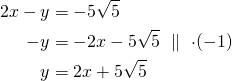 Rendered by QuickLaTeX.com \begin{align*} 2x-y &=-5 \sqrt{5}\\-y&=-2x- 5\sqrt{5}\ \parallel\ \cdot(-1)\\y&=2x+5 \sqrt{5} \end{align*}