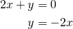 \begin{align*}2x+y&=0\\y&=-2x\end{align*}