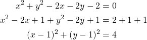 Rendered by QuickLaTeX.com \begin{align*} x^2+y^2-2x-2y-2&=0\\ x^2-2x+1+y^2-2y+1&=2+1+1\\ (x-1)^2+(y-1)^2&=4\end{align*}