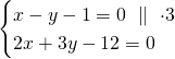 \[\begin{cases}x-y-1=0\ \parallel\ \cdot 3\\2x+3y-12=0\end{cases}\]