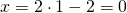 x=2 \cdot 1 -2 =0