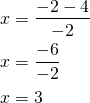 \begin{align*}x&=\frac{-2-4}{-2}\\x&=\frac{-6}{-2}\\x&=3\end{align*}