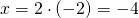 x=2 \cdot (-2) = -4