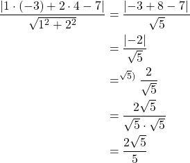 Rendered by QuickLaTeX.com \begin{align*}\frac{\left| 1 \cdot (-3)+ 2 \cdot 4-7\right|}{\sqrt{1^2+2^2}}&= \frac{\left|-3+8-7|}{\sqrt{5}}\\&= \frac{\left| -2\right|}{\sqrt{5}} \\&= ^{\sqrt{5}\text{)}}\frac{2}{\sqrt{5}}\\&=\frac{2\sqrt{5}}{\sqrt{5}\cdot \sqrt{5}}\\&=\frac{2\sqrt{5}}{5}\end{align*}