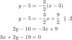 \begin{align*}y-5 &= -\frac{3}{2}(x-3)\\y-5 &= -\frac{3}{2}x + \frac{9}{2}\ \parallel\cdot 2\\2y-10 &=-3x + 9\\3x + 2y-19&=0\end{align*}