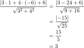 Rendered by QuickLaTeX.com \begin{align*}\frac{\left| 3 \cdot 1+ 4 \cdot (-6)+6\right|}{\sqrt{3^2+4^2}}&= \frac{\left| 3-24+6|}{\sqrt{9+16}}\\&= \frac{\left| -15\right|}{\sqrt{25}} \\&= \frac{15}{5}\\&=3\end{align*}
