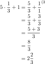 \begin{align*}5\cdot  \frac{1}{3}  +1 &= \frac{5}{3}  +\frac{1}{1}^{\text{(3}}\\&= \frac{5}{3} + \frac{3}{3}\\&=\frac{5+3}{3}\\&=\frac{8}{3}\\&=2\frac{2}{3}\end{align*}