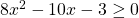 8x^2-10x-3 \geq 0