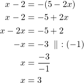 Rendered by QuickLaTeX.com \begin{align*} x-2 &= -(5-2x) \\x -2 &= -5+2x\\x-2x &=-5+2\\-x &=-3\ \parallel\ :(-1)\\x &=\frac{-3}{-1}\\x &= 3\end{align*}