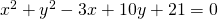 x^2+y^2-3x+10y+21=0