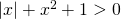 \left|x\right| + x^2 + 1 > 0