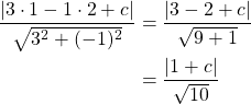 \begin{align*}\frac{\left|3 \cdot 1 -1 \cdot 2 + c\right|}{\sqrt{3^2+(-1)^2}}&=\frac{\left|3-2+c\right|}{\sqrt{9+1}}\\&=\frac{\left|1+c\right|}{\sqrt{10}}\\\end{align*}