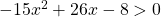 -15x^2+26x-8> 0