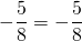 -\dfrac{5}{8} =  -\dfrac{5}{8}