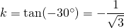 k=\tan (-30^{\circ})=-\dfrac{1}{\sqrt{3}}