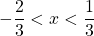 -\dfrac{2}{3}<x<\dfrac{1}{3}