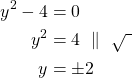 \begin{align*}y^2-4&=0\\y^2 &= 4\ \parallel\ \sqrt{\ }\\y &= \pm 2\end{align*}