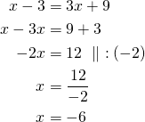 \begin{align*}x-3&=3x+9\\ x-3x&=9+3\\-2x&=12\ \parallel\ :(-2)\\x&=\frac{12}{-2}\\x&=-6\end{align*}