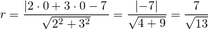 \[r=\frac{\left|2 \cdot 0 + 3 \cdot 0 - 7\right}{\sqrt{2^2+3^2}}=\frac{\left|-7\right|}{\sqrt{4+9}}=  \frac{7}{\sqrt{13}} \]