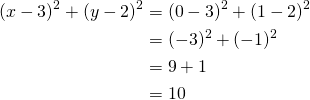 Rendered by QuickLaTeX.com \begin{align*} (x-3)^2+(y-2)^2&= (0-3)^2+(1-2)^2 \\&=(-3)^2+(-1)^2\\&=9+1\\&=10\end{align*}