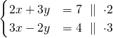 \[\begin{cases}2x+3y&=7\ \parallel\ \cdot 2\\3x-2y&=4\ \parallel\ \cdot 3\end{cases}\]