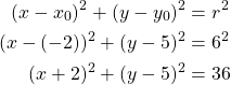 Rendered by QuickLaTeX.com \begin{align*}(x-x_0)^2+(y-y_0)^2&=r^2\\(x-(-2))^2+(y-5)^2&=6^2\\(x+2)^2+(y-5)^2&=36\end{align*}