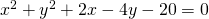 x^2+y^2+2x-4y-20=0