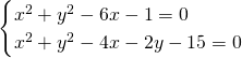 \[\begin{cases} x^2  +y^2  -6x  -1=0 \\x^2+y^2-4x-2y-15=0\end{cases}\]