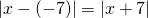\left| x -(-7) \right| = \left| x + 7 \right|