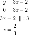 \begin{align*}y&=3x-2\\0&=3x-2\\3x&=2\ \parallel\ :3\\x&=\frac{2}{3}\end{align*}