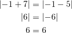 \begin{align*}\left|-1+7 \right| &=\left|-1-5 \right|\\\left|6 \right| &= \left|-6 \right|\\6&=6\end{align*}