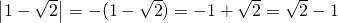 \left |  1- \sqrt{2} \right| = -(1- \sqrt{2}) =  -1+ \sqrt{2}=\sqrt{2}-1