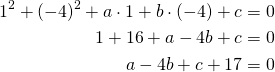 Rendered by QuickLaTeX.com \begin{align*} 1^2+(-4)^2+a \cdot 1 + b \cdot (-4)+c&=0\\1+16+a-4b+c&=0\\a-4b+c+17&=0\end{align*}