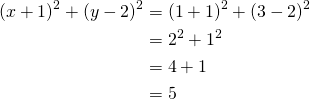 Rendered by QuickLaTeX.com \begin{align*} (x+1)^2+(y-2)^2&= (1+1)^2+(3-2)^2 \\&=2^2+1^2\\&=4+1\\&=5\end{align*}