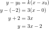 \begin{align*} y-y_0&=k(x-x_0) \\y-(-2)&=3(x-0)\\y+2&=3x\\y&=3x-2\end{align*}
