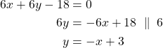 Rendered by QuickLaTeX.com \begin{align*}6x+6y-18&=0\\6y &=-6x+18\ \parallel\:6\\y &= -x + 3\end{align*}