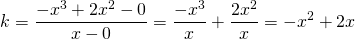 \[k=\frac{-x^3+2x^2-0}{x-0}=\frac{-x^3}{x}+\frac{2x^2}{x}=-x^2+2x\]