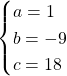 Rendered by QuickLaTeX.com \begin{cases}a=1\\b=-9\\c=18\end{cases}