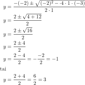 \begin{align*}y&=\frac{-(-2) \pm \sqrt{(-2)^2 - \cdot 4 \cdot 1 \cdot (-3)}}{2 \cdot 1}\\y&=\frac{2 \pm \sqrt{4+12}}{2}\\y&=\frac{2 \pm \sqrt{16}}{2}\\y&=\frac{2 \pm 4}{2}\\y&=\frac{2 - 4}{2}=-\frac{-2}{2}=-1\\\text{tai}\\y&=\frac{2+4}{2}=\frac{6}{2}=3\end{align*}